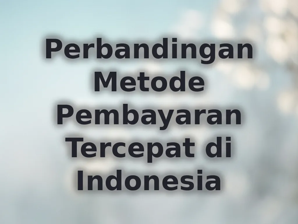 Perbandingan Metode Pembayaran Tercepat di Indonesia